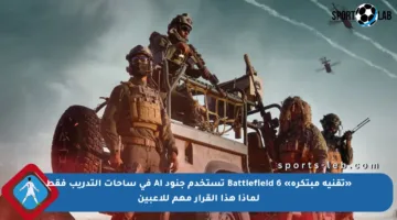 «تقنية مبتكرة» Battlefield 6 تستخدم جنود AI في ساحات التدريب فقط لماذا هذا القرار مهم للاعبين
